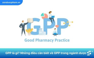 GPP là gì? Những điều cần biết về GPP trong ngành dược