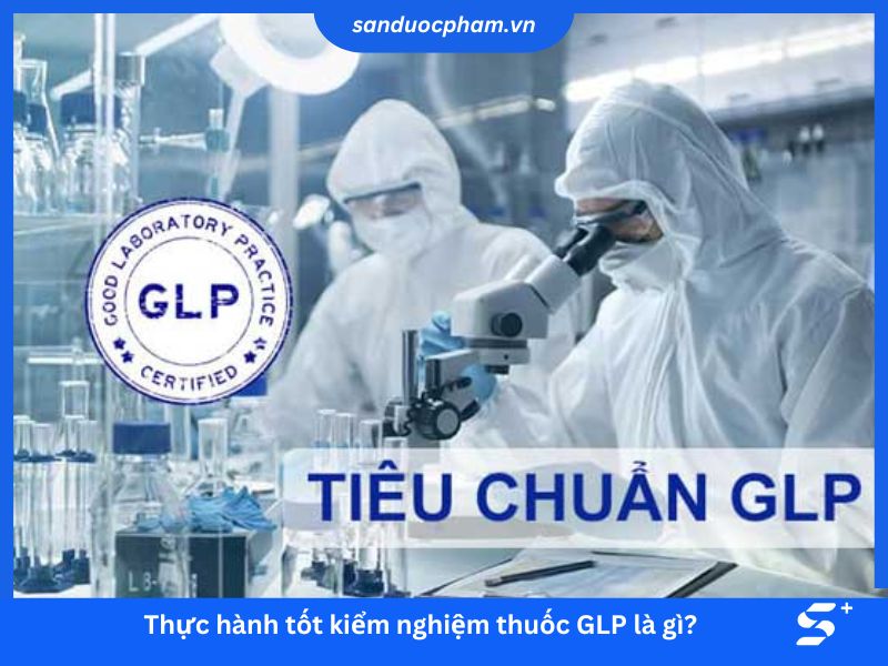 Thực hành tốt kiểm nghiệm thuốc GLP là gì?