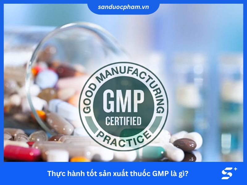 Thực hành tốt sản xuất thuốc GMP là gì?